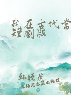 我在古代当王爷短剧版