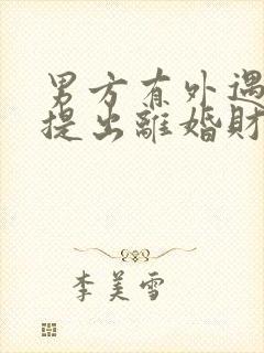 男方有外遇女方提出离婚财产怎么分