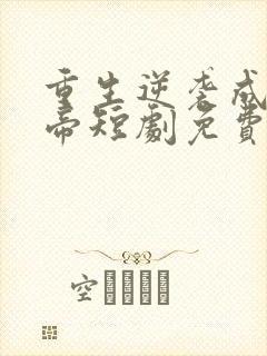 重生逆袭成为天帝短剧免费观看