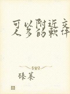 可以附近交友的人多的软件