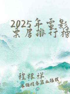 2025年电影票房排行榜最新