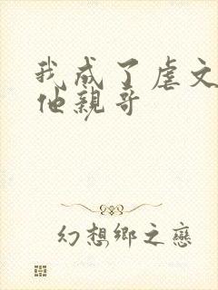 我成了虐文女主他亲哥