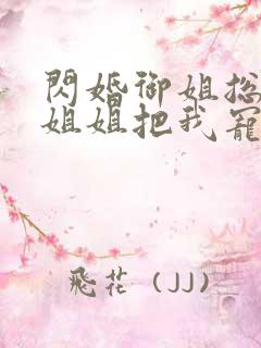 闪婚御姐总裁,姐姐把我宠上天txt下载全本