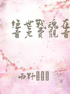 绝世战魂在线观看免费观看