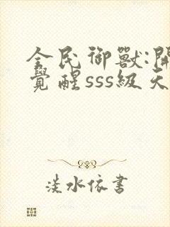 全民御兽:开局觉醒sss级天赋全部章节