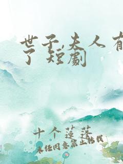 世子,夫人有喜了 短剧