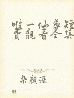 唯一仙尊短剧免费观看全集