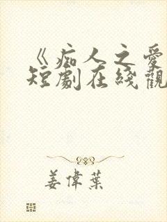 《痴人之爱》的短剧在线观看