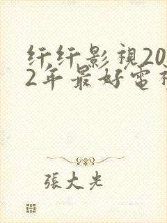 纤纤影视2022年最好电视剧是