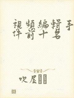 视频编辑手机软件前十名