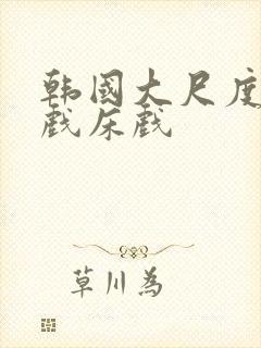 韩国大尺度激吻戏床戏