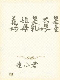 义姐是不是良妈妈母乳喂养中在线观看