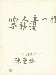 ntr人妻～礼子动漫