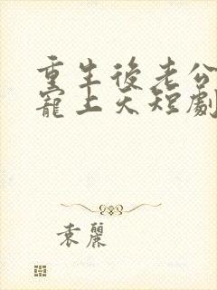 重生后老公把我宠上天短剧