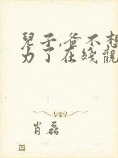 儿子,爸不想努力了在线观看短剧