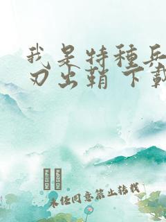 我是特种兵之利刃出鞘 下载