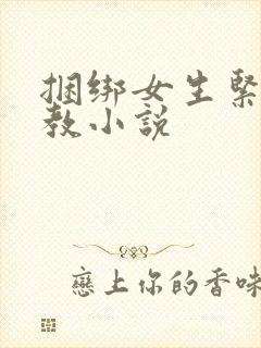 捆绑女生紧缚调教小说