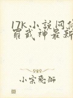 17k小说网修罗武神最新章节目录