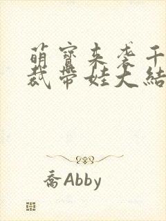 萌宝来袭千亿总裁带娃大结局