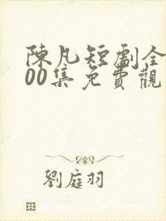 陈凡短剧全部100集免费观看