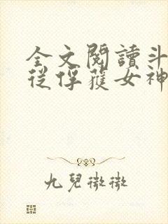 全文阅读斗罗:从俘获女神开始无敌