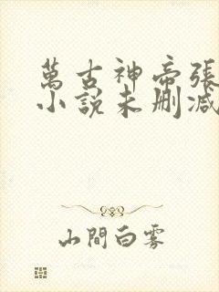 万古神帝张若尘小说未删减在线看