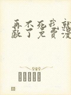 再不死我就真无敌了免费漫画