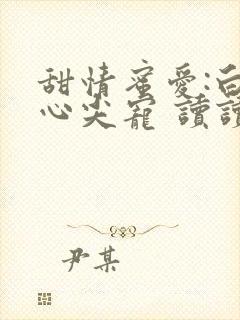 甜情蜜爱:白少心尖宠 读读