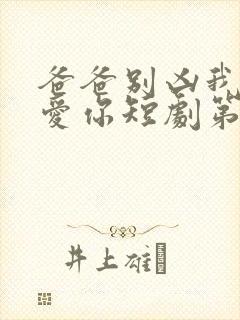 爸爸别凶我我也爱你短剧第11集