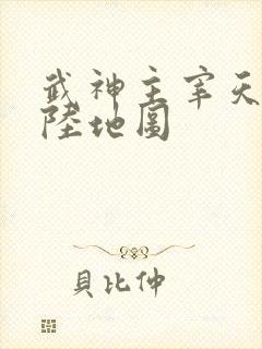 武神主宰天武大陆地图