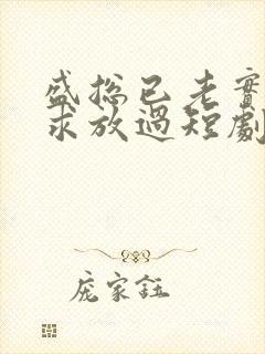 盛总已老实夫人求放过短剧免费观看全集