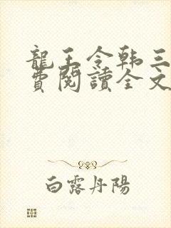 龙王令韩三千免费阅读全文