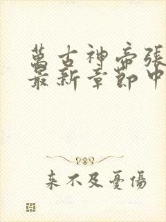 万古神帝张若尘最新章节中文网