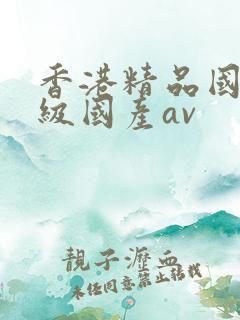 香港精品国产三级国产av