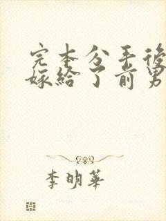 完本分手后,我嫁给了前男友的小叔