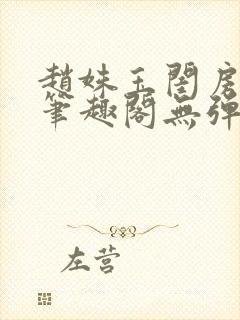 赵姝玉闺房之乐笔趣阁无弹窗