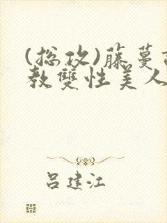 (总攻)藤蔓调教双性美人