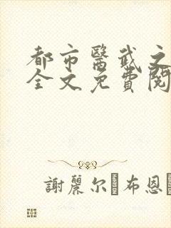 都市医武之风流全文免费阅读最新章节