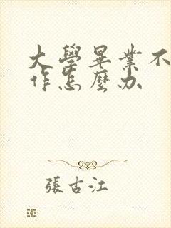 大学毕业不想工作怎么办