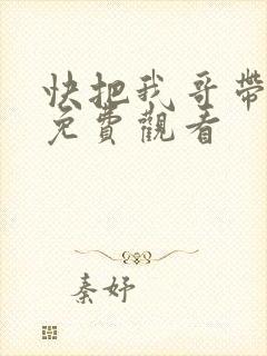 快把我哥带走在免费观看