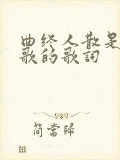 曲终人散是哪首歌的歌词