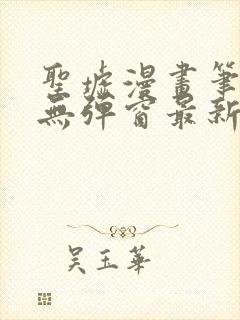 圣墟漫画笔趣阁无弹窗最新章节