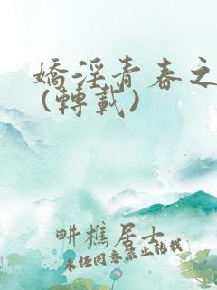 娇淫青春之放纵 (转载)