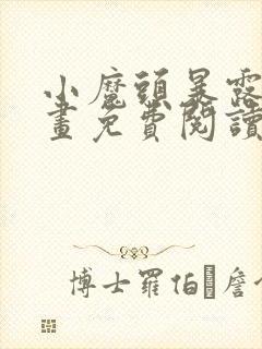 小魔头暴露啦漫画免费阅读下拉式