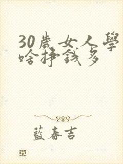 30岁女人学点啥挣钱多