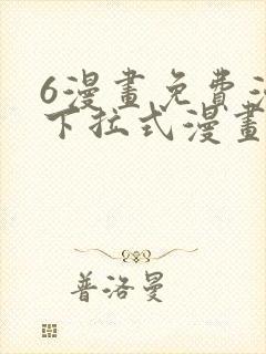 6漫画免费漫画下拉式漫画