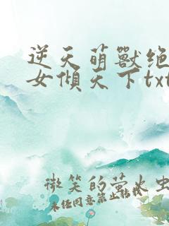 逆天萌兽绝世妖女倾天下txt下载