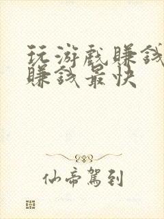 玩游戏赚钱软件赚钱最快