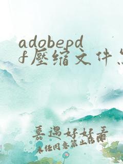 adobepdf压缩文件怎么压缩最小