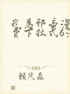 我为邪帝漫画免费下拉式6漫